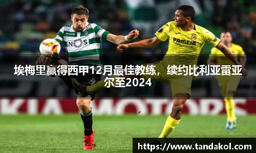 埃梅里赢得西甲12月最佳教练，续约比利亚雷亚尔至2024