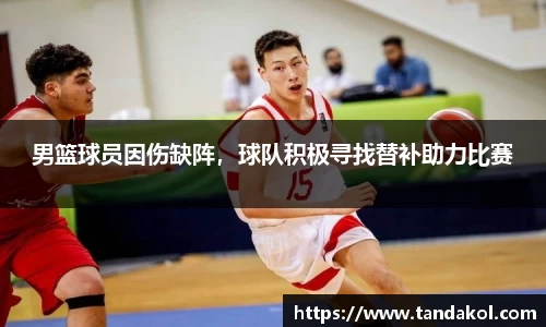 男篮球员因伤缺阵，球队积极寻找替补助力比赛