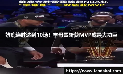雄鹿连胜达到10场！字母哥斩获MVP成最大功臣