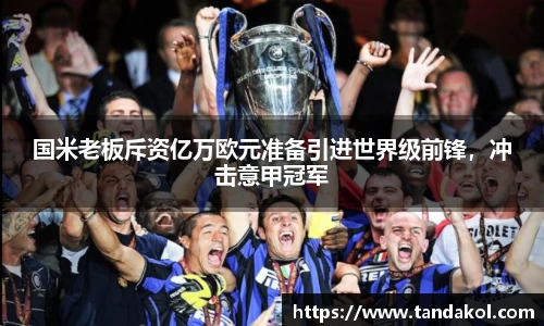 国米老板斥资亿万欧元准备引进世界级前锋，冲击意甲冠军