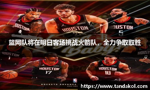 篮网队将在明日客场挑战火箭队，全力争取取胜