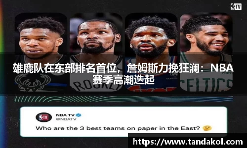 雄鹿队在东部排名首位，詹姆斯力挽狂澜：NBA赛季高潮迭起