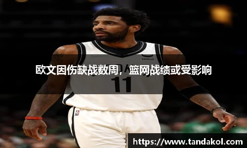 欧文因伤缺战数周，篮网战绩或受影响