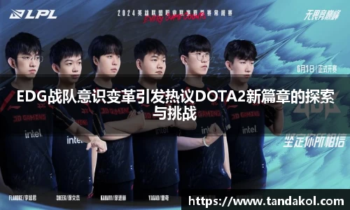 EDG战队意识变革引发热议DOTA2新篇章的探索与挑战