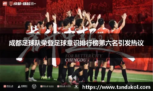 成都足球队荣登足球意识排行榜第六名引发热议