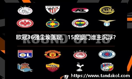 欧冠36强尘埃落定，15席豪门谁主沉浮？