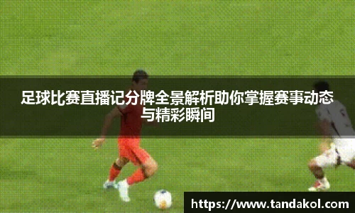 足球比赛直播记分牌全景解析助你掌握赛事动态与精彩瞬间